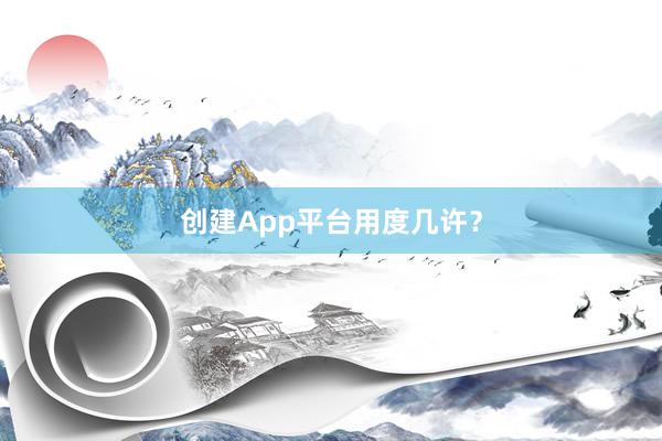 创建App平台用度几许？