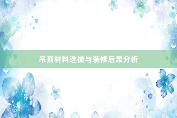 吊顶材料选拔与装修后果分析