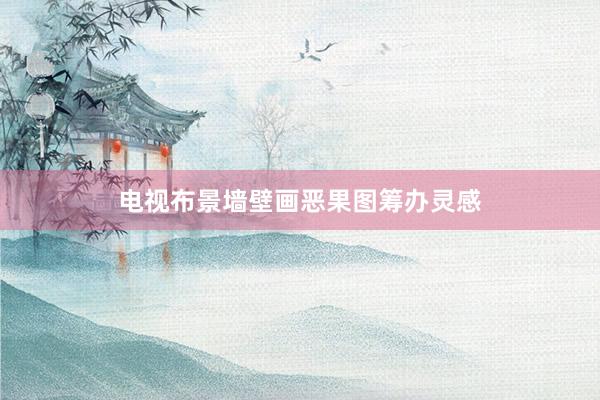 电视布景墙壁画恶果图筹办灵感