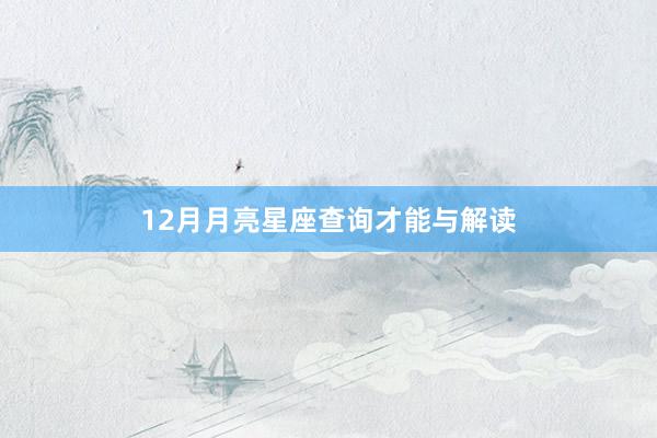 12月月亮星座查询才能与解读