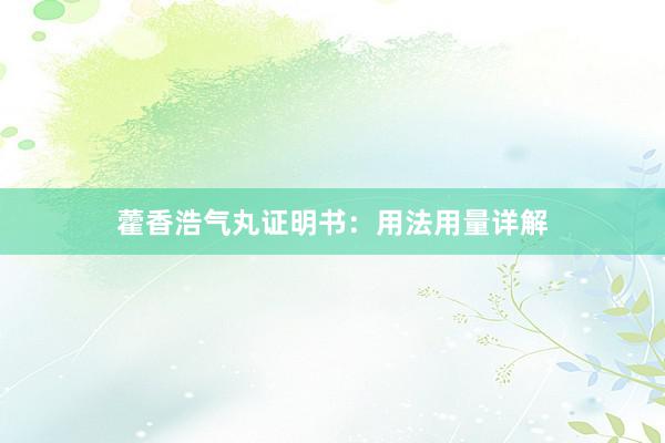 藿香浩气丸证明书：用法用量详解